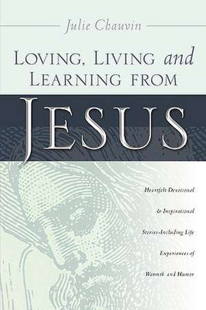 Loving, Living and Learning from Jesus de Julie Chauvin