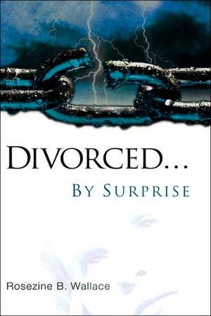 Divorced...By Surprise de Rosezine B Wallace