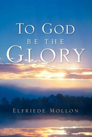 To God Be the Glory de Elfriede Mollon