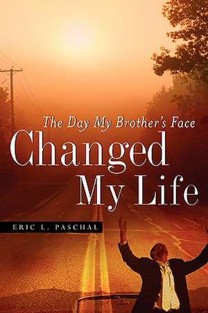 The Day My Brother's Face Changed My Life de Eric L Paschal