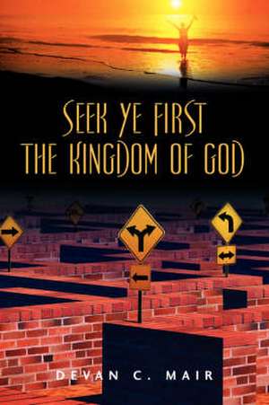 Seek Ye First the Kingdom of God de Devan C Mair