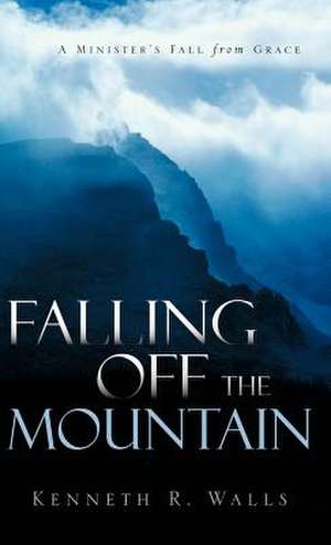 Falling Off the Mountain de Kenneth R. Walls