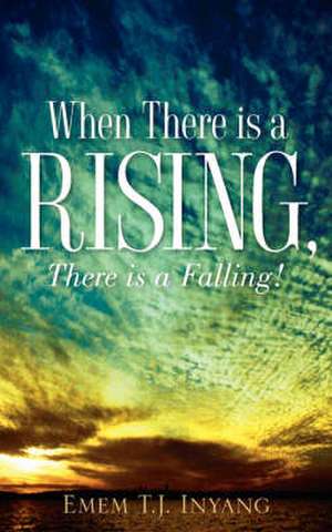 When There Is A Rising, There Is A Falling! de Emem T.J. Inyang