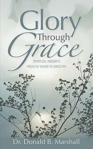 Glory Through Grace de Donald B. Marshall