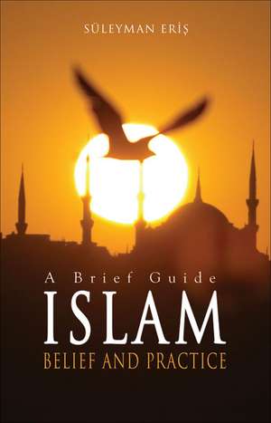 Islam: A Brief Guide: Belief and Practice de Suleyman Eris