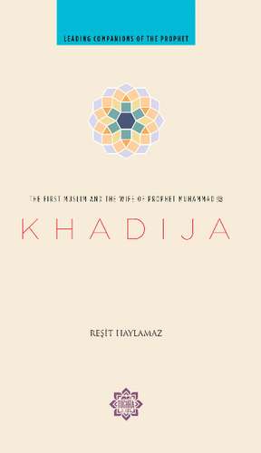 Khadija: The First Muslim & the Wife of the Prophet Muhammad de Dr Resit Haylamaz