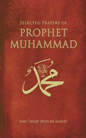 Selected Prayers of Prophet Muhammad & Great Muslim Saints de M Fethullah Glen