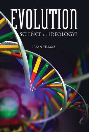 Evolution: Science or Ideology? de Professor Dr. Ìrfan Yilmaz
