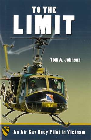 To the Limit: An Air Cav Huey Pilot in Vietnam de Tom A. Johnson