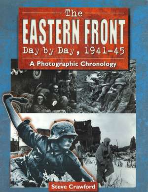 The Eastern Front Day by Day, 1941-45: A Photographic Chronology de Steve Crawford