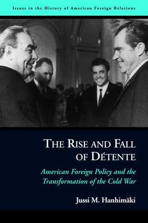 The Rise and Fall of Détente: American Foreign Policy and the Transformation of the Cold War de Jussi M. Hanhimaki