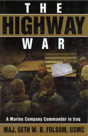 The Highway War: A Marine Company Commander in Iraq de Seth W. B. Folsom