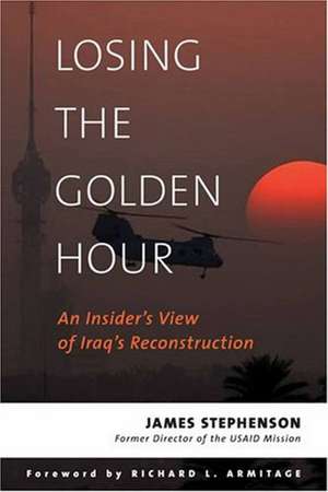 Losing the Golden Hour: An Insider's View of Iraq's Reconstruction de James Stephenson