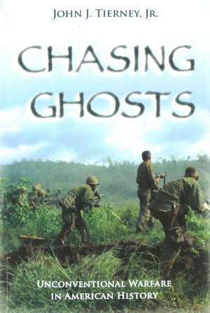 Chasing Ghosts: Unconventional Warfare in American History de John J. Tierney, Jr.