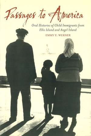 Passages to America: Oral Histories of Child Immigrants from Ellis Island and Angel Island de Emmy E. Werner