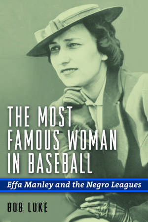 The Most Famous Woman in Baseball: Effa Manley and the Negro Leagues de Bob Luke