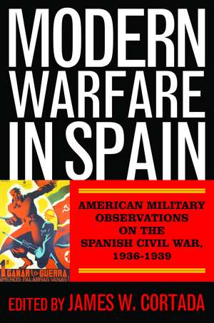 Modern Warfare in Spain: American Military Observations on the Spanish Civil War, 1936–1939 de James W. Cortada