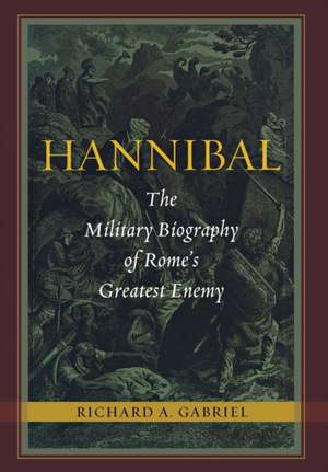 Hannibal: The Military Biography of Rome's Greatest Enemy de Richard A. Gabriel