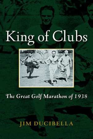 King of Clubs: The Great Golf Marathon of 1938 de Jim Ducibella