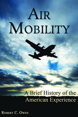 Air Mobility: A Brief History of the American Experience de Robert C. Owen