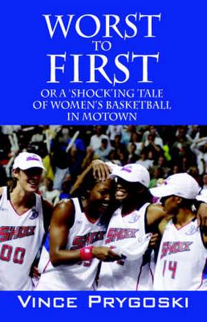 Worst to First: Or a 'Shock'ing Tale of Women's Basketball in Motown de Vince Prygoski