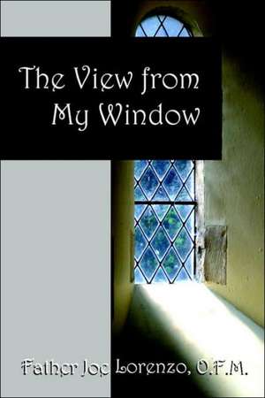 The View from My Window de O. F. M. Father Joe Lorenzo