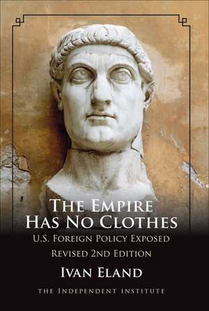 The Empire Has No Clothes: U.S. Foreign Policy Exposed de Ivan Eland