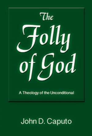 The Folly of God: A Theology of the Unconditional de John D. Caputo