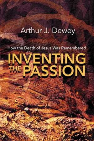 Inventing the Passion de Arthur J. Dewey