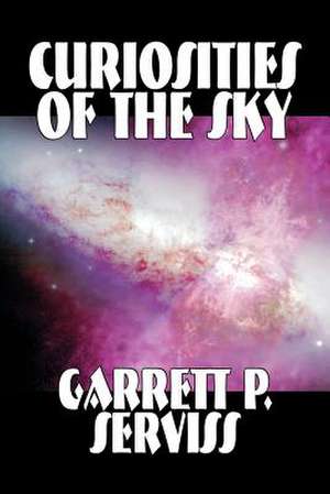 Curiosities of the Sky by Garrett P. Serviss, Science, Astronomy de Garrett P. Serviss