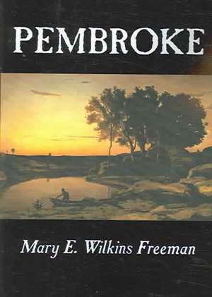 Pembroke by Mary E. Wilkins Freeman, Fiction, Literary: A List of Treaties and Other International Agreements of the United States in Force on January 1, 2017 de Mary E. Wilkins Freeman