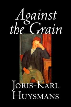 Against the Grain de Joris-Karl Huysmans