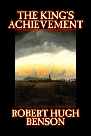 The King's Achievement de Robert Hugh Benson