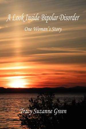 A Look Inside Bipolar Disorder - One Woman's Story de Tracy Suzanne Green