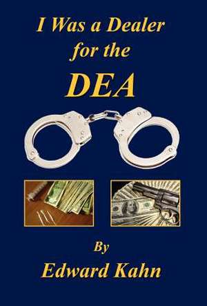 I Was a Dealer for the Dea de Edward Kahn