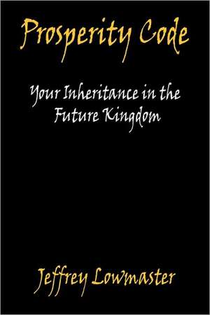 Prosperity Code - Your Inheritance in the Future Kingdom de Jeffrey Lowmaster