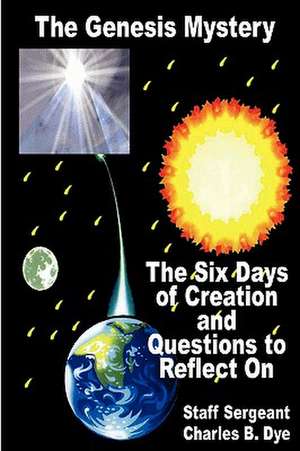 The Genesis Mystery - The Six Days of Creation and Questions to Reflect on de Charles B. Dye