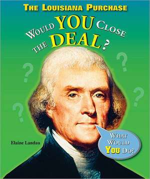 The Louisiana Purchase: Would You Close the Deal? de Elaine Landau