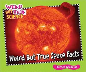 Weird But True Space Facts de Carmen Bredeson