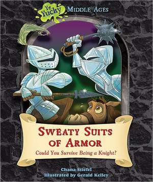 Sweaty Suits of Armor: Could You Survive Being a Knight? de Chana Stiefel