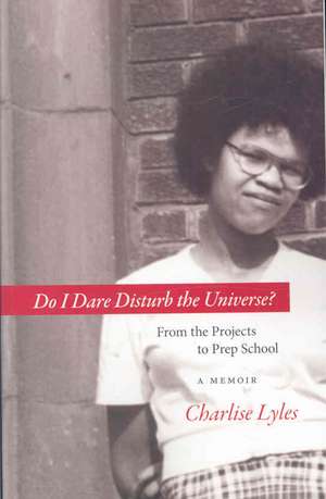 Do I Dare Disturb the Universe?: From the Projects to Prep School de Charlise Lyles