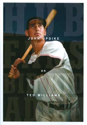 Hub Fans Bid Kid Adieu: John Updike on Ted Williams de John Updike