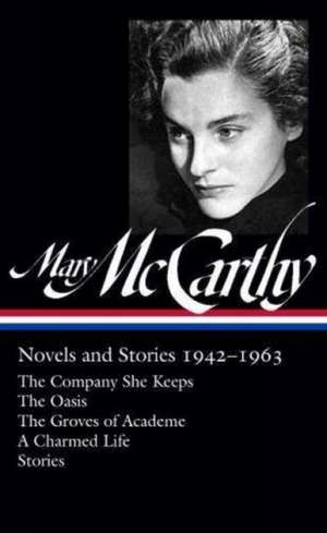 Mary McCarthy: Novels & Stories 1942-1963: The Company She Keeps / The Oasis / The Groves of Academe / A Charmed Life de Mary McCarthy