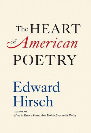 The Heart of American Poetry de Edward Hirsch