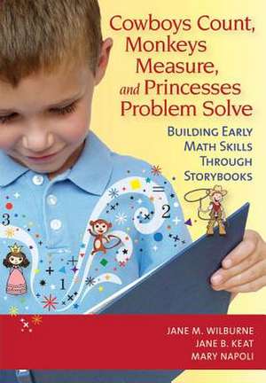 Cowboys Count, Monkeys Measure, and Princesses Problem Solve: Building Early Math Skills Through Storybooks de Jane M. Wilburne