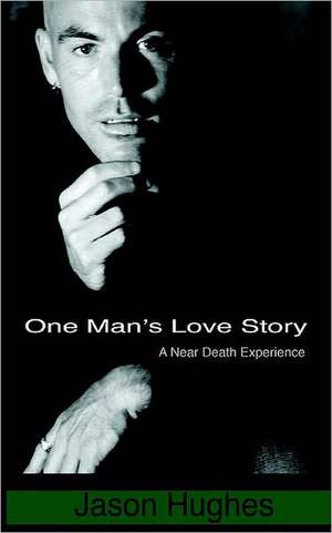 One Man's Love Story - A Near-Death Experience de Jason Hughes