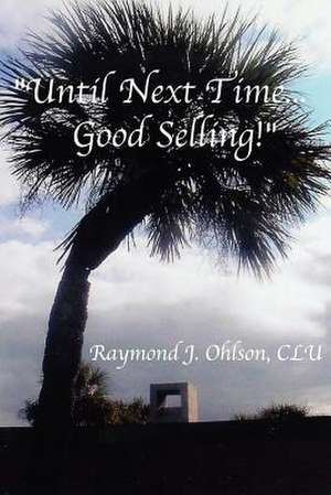 Until Next Time . . . Good Selling! de Raymond J. Ohlson