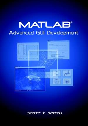 MATLAB Advanced GUI Development de Scott T. Smith