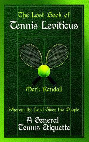 The Lost Book of Tennis Leviticus: A General Tennis Etiquette de Mark Randall