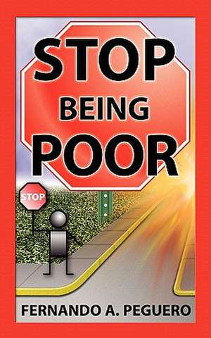 Stop Being Poor de Fernando A. Peguero